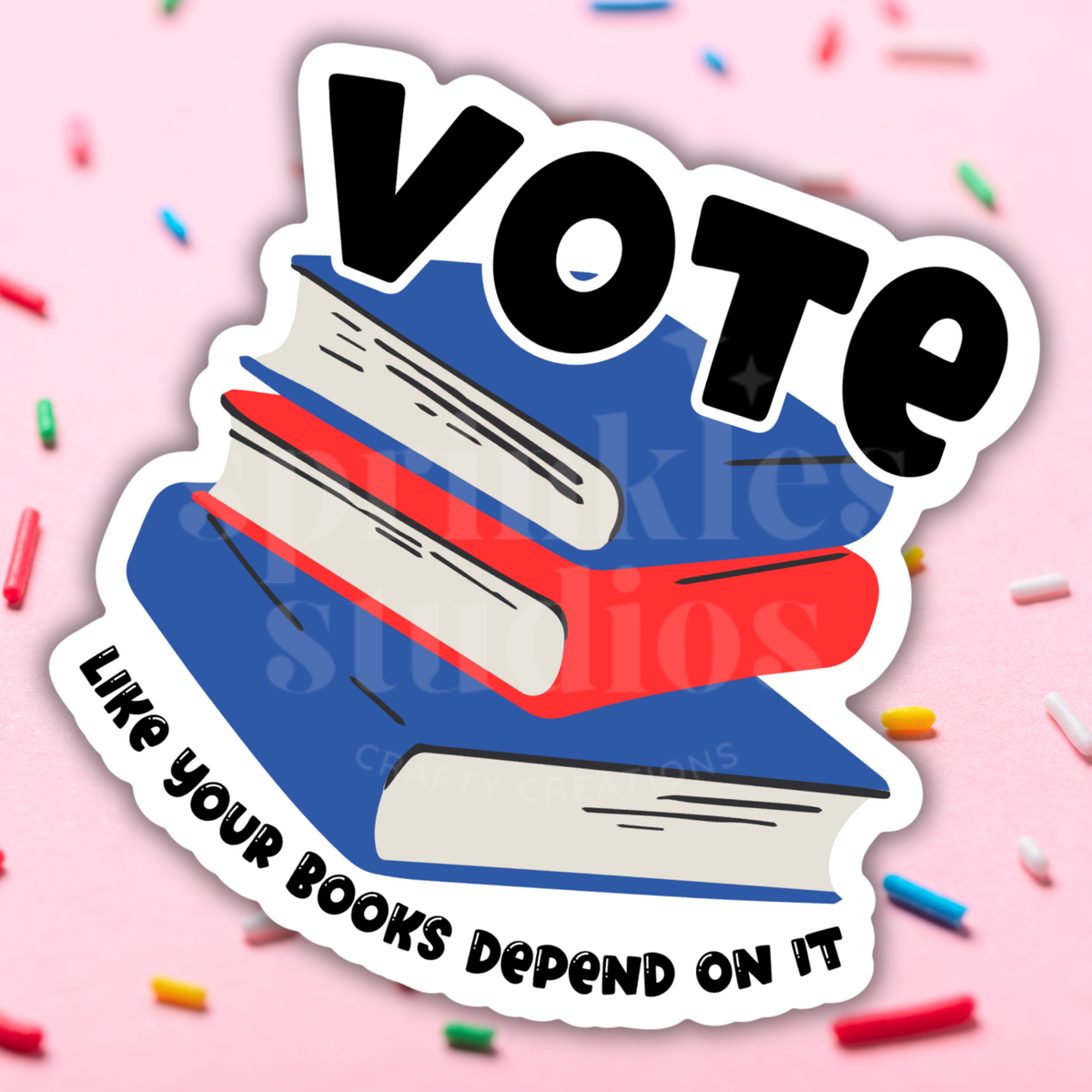 Sprinkles Studios - Vote Like Your Books Depend On It Vinyl Sticker